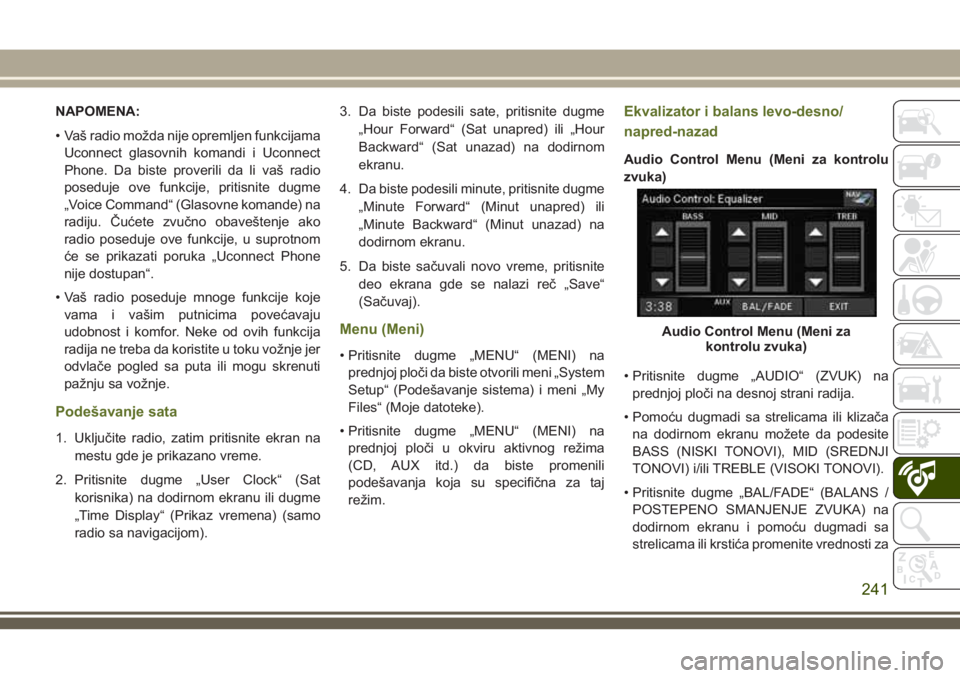 JEEP WRANGLER 2019  Knjižica za upotrebu i održavanje (in Serbian) NAPOMENA:
• Vaš radio možda nije opremljen funkcijama
Uconnect glasovnih komandi i Uconnect
Phone. Da biste proverili da li vaš radio
poseduje ove funkcije, pritisnite dugme
„Voice Command“ (