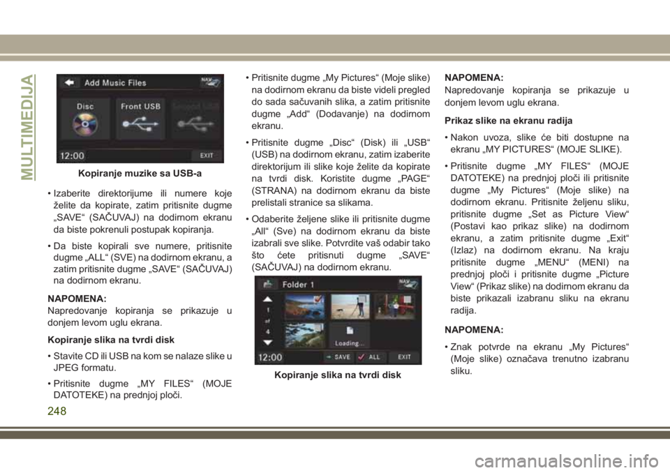 JEEP WRANGLER 2018 Knjižica za upotrebu i održavanje (in Serbian) • Izaberite direktorijume ili numere koje
želite da kopirate, zatim pritisnite dugme
„SAVE“ (SAČUVAJ) na dodirnom ekranu
da biste pokrenuli postupak kopiranja.
• Da biste kopirali sve numere JEEP WRANGLER 2018 Knjižica za upotrebu i održavanje (in Serbian) • Izaberite direktorijume ili numere koje
želite da kopirate, zatim pritisnite dugme
„SAVE“ (SAČUVAJ) na dodirnom ekranu
da biste pokrenuli postupak kopiranja.
• Da biste kopirali sve numere
