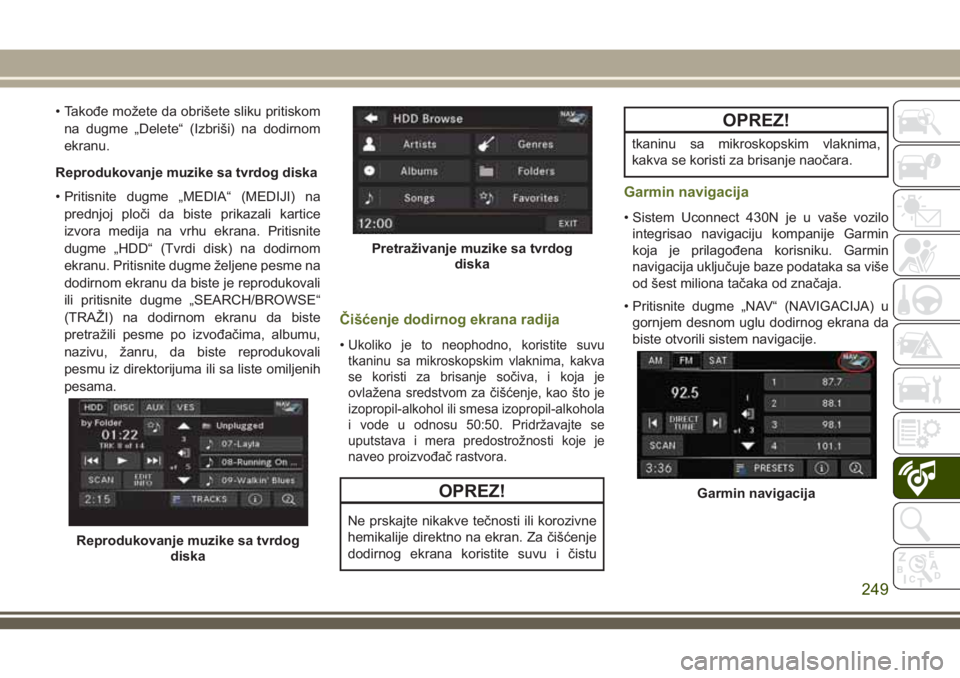 JEEP WRANGLER 2021  Knjižica za upotrebu i održavanje (in Serbian) • Takođe možete da obrišete sliku pritiskom
na dugme „Delete“ (Izbriši) na dodirnom
ekranu.
Reprodukovanje muzike sa tvrdog diska
• Pritisnite dugme „MEDIA“ (MEDIJI) na
prednjoj ploči