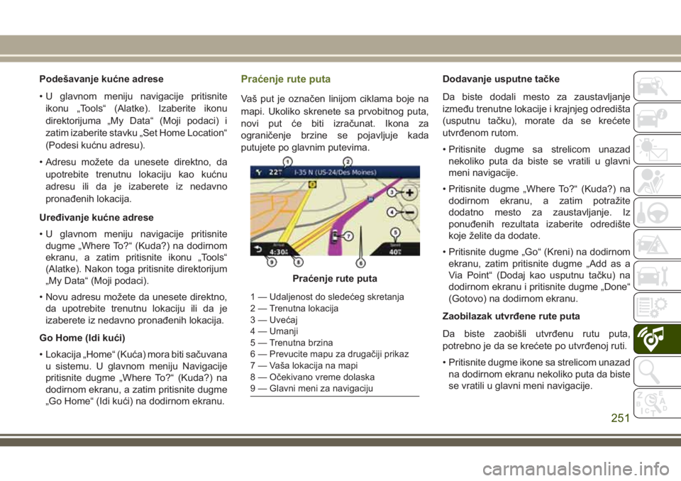 JEEP WRANGLER 2021  Knjižica za upotrebu i održavanje (in Serbian) Podešavanje kućne adrese
• U glavnom meniju navigacije pritisnite
ikonu „Tools“ (Alatke). Izaberite ikonu
direktorijuma „My Data“ (Moji podaci) i
zatim izaberite stavku „Set Home Locatio