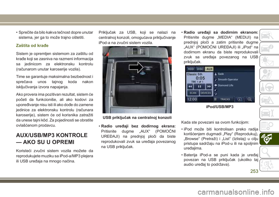 JEEP WRANGLER 2021  Knjižica za upotrebu i održavanje (in Serbian) • Sprečite da bilo kakva tečnost dopre unutar
sistema, jer ga to može trajno oštetiti.
Zaštita od krađe
Sistem je opremljen sistemom za zaštitu od
krađe koji se zasniva na razmeni informacij