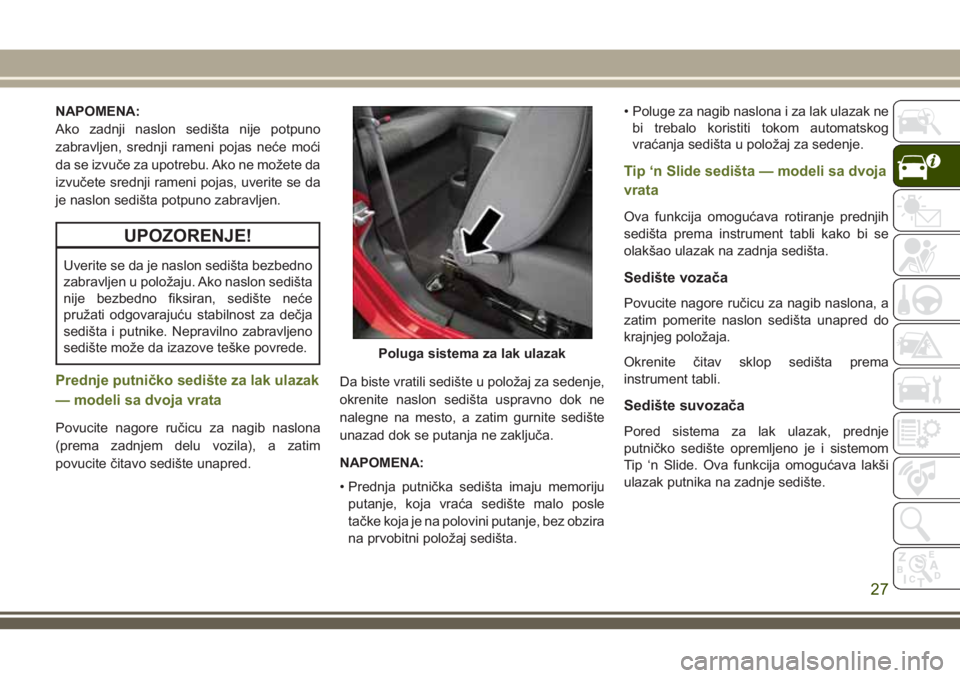 JEEP WRANGLER 2018  Knjižica za upotrebu i održavanje (in Serbian) NAPOMENA:
Ako zadnji naslon sedišta nije potpuno
zabravljen, srednji rameni pojas neće moći
da se izvuče za upotrebu. Ako ne možete da
izvučete srednji rameni pojas, uverite se da
je naslon sedi