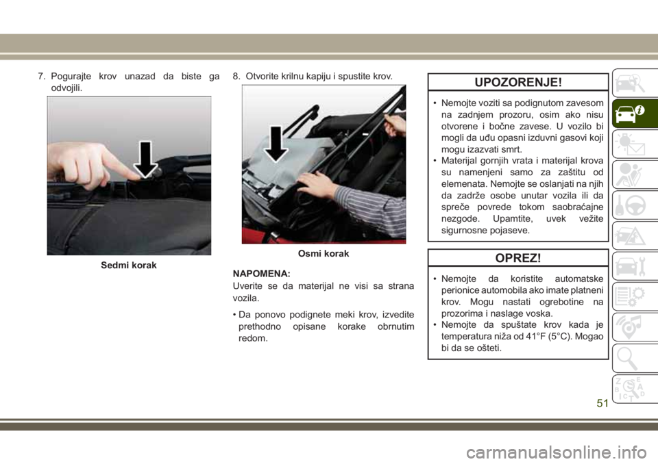 JEEP WRANGLER 2021 Knjižica za upotrebu i održavanje (in Serbian) 7. Pogurajte krov unazad da biste ga
odvojili.8. Otvorite krilnu kapiju i spustite krov.
NAPOMENA:
Uverite se da materijal ne visi sa strana
vozila.
• Da ponovo podignete meki krov, izvedite
prethod JEEP WRANGLER 2021 Knjižica za upotrebu i održavanje (in Serbian) 7. Pogurajte krov unazad da biste ga
odvojili.8. Otvorite krilnu kapiju i spustite krov.
NAPOMENA:
Uverite se da materijal ne visi sa strana
vozila.
• Da ponovo podignete meki krov, izvedite
prethod