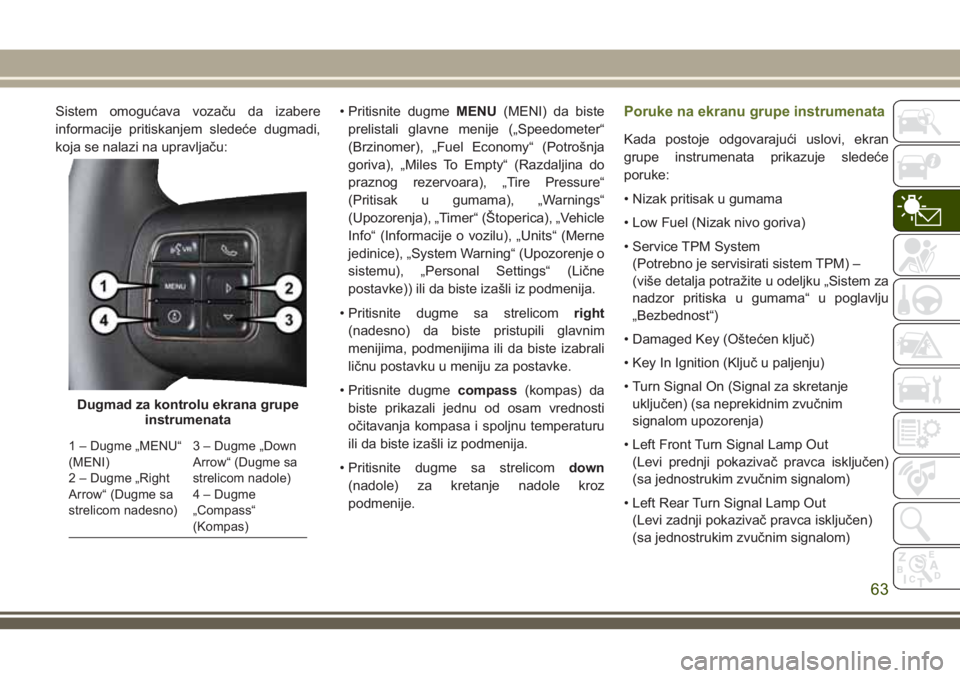 JEEP WRANGLER 2021 Knjižica za upotrebu i održavanje (in Serbian) Sistem omogućava vozaču da izabere
informacije pritiskanjem sledeće dugmadi,
koja se nalazi na upravljaču:• Pritisnite dugmeMENU(MENI) da biste
prelistali glavne menije („Speedometer“
(Brzin JEEP WRANGLER 2021 Knjižica za upotrebu i održavanje (in Serbian) Sistem omogućava vozaču da izabere
informacije pritiskanjem sledeće dugmadi,
koja se nalazi na upravljaču:• Pritisnite dugmeMENU(MENI) da biste
prelistali glavne menije („Speedometer“
(Brzin