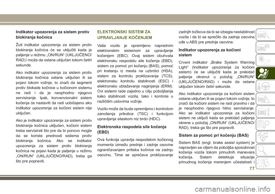 JEEP WRANGLER 2018  Knjižica za upotrebu i održavanje (in Serbian) Indikator upozorenja za sistem protiv
blokiranja kočnica
Žuti indikator upozorenja za sistem protiv
blokiranja kočnica će se uključiti kada je
paljenje u režimu „ON/RUN“ (UKLJUČENO/
RAD) i 