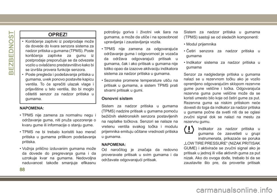 JEEP WRANGLER 2021  Knjižica za upotrebu i održavanje (in Serbian) OPREZ!
•Korišćenje zaptivki iz postprodaje može
da dovede do kvara senzora sistema za
nadzor pritiska u gumama (TPMS). Posle
korišćenja zaptivke za gumu iz
postprodaje preporučuje se da odveze