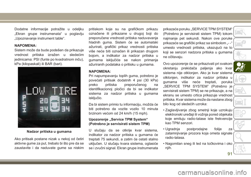 JEEP WRANGLER 2021  Knjižica za upotrebu i održavanje (in Serbian) Dodatne informacije potražite u odeljku
„Ekran grupe instrumenata“ u poglavlju
„Upoznavanje instrument table“.
NAPOMENA:
Sistem može da bude podešen da prikazuje
vrednost pritiska izražen 