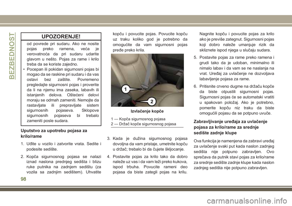 JEEP WRANGLER 2021  Knjižica za upotrebu i održavanje (in Serbian) UPOZORENJE!
od povrede pri sudaru. Ako ne nosite
pojas preko ramena, veća je
verovatnoća da pri sudaru udarite
glavom u nešto. Pojas za rame i krilo
treba da se koriste zajedno.
• Pocepan ili pok