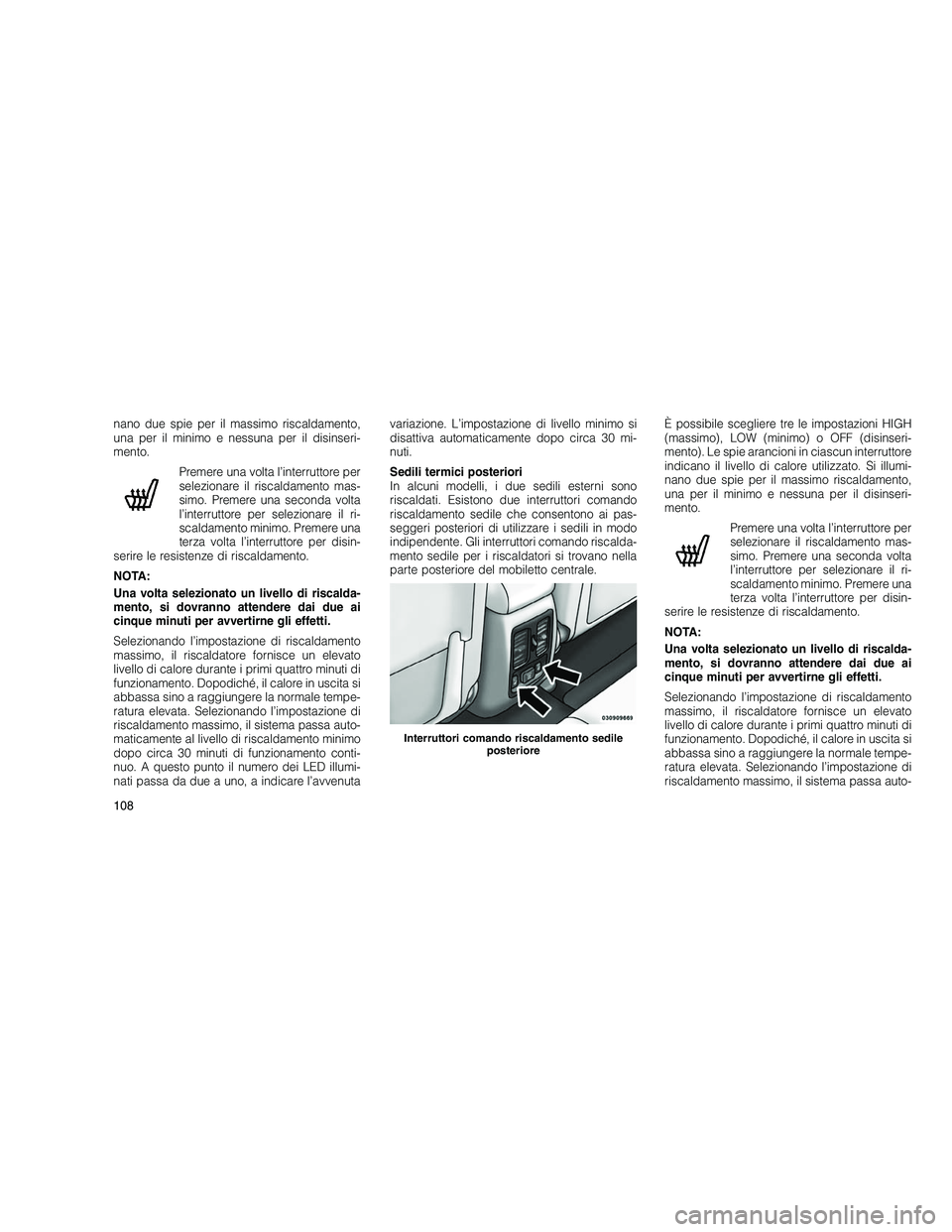 JEEP GRAND CHEROKEE 2011  Libretto Uso Manutenzione (in Italian) 
nano due spie per il massimo riscaldamento,
una per il minimo e nessuna per il disinseri-
mento.Premere una volta l’interruttore per
selezionare il riscaldamento mas-
simo. Premere una seconda volt