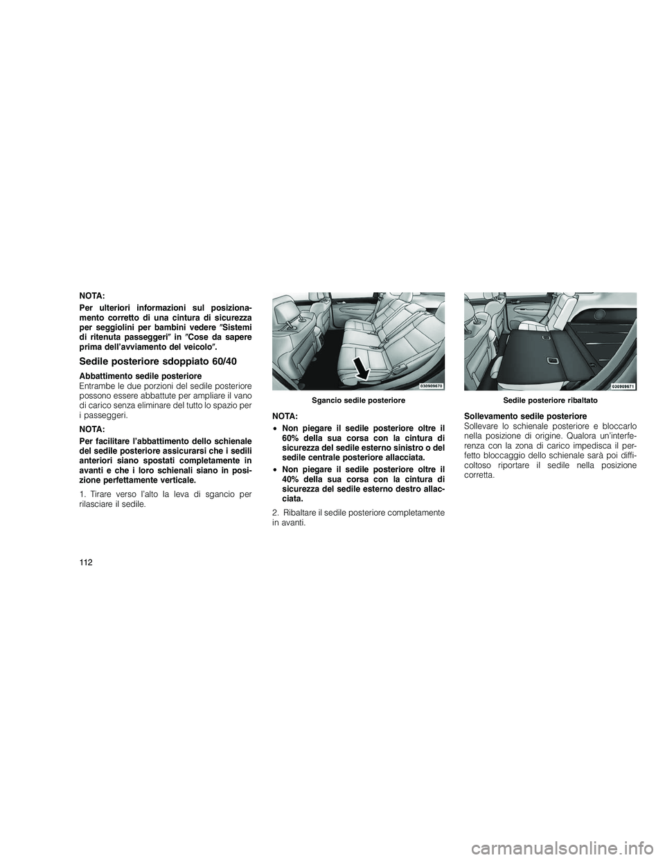 JEEP GRAND CHEROKEE 2011  Libretto Uso Manutenzione (in Italian) 
NOTA:
Per ulteriori informazioni sul posiziona-
mento corretto di una cintura di sicurezza
per seggiolini per bambini vedereSistemi
di ritenuta passeggeri in Cose da sapere
prima dell’avviamento