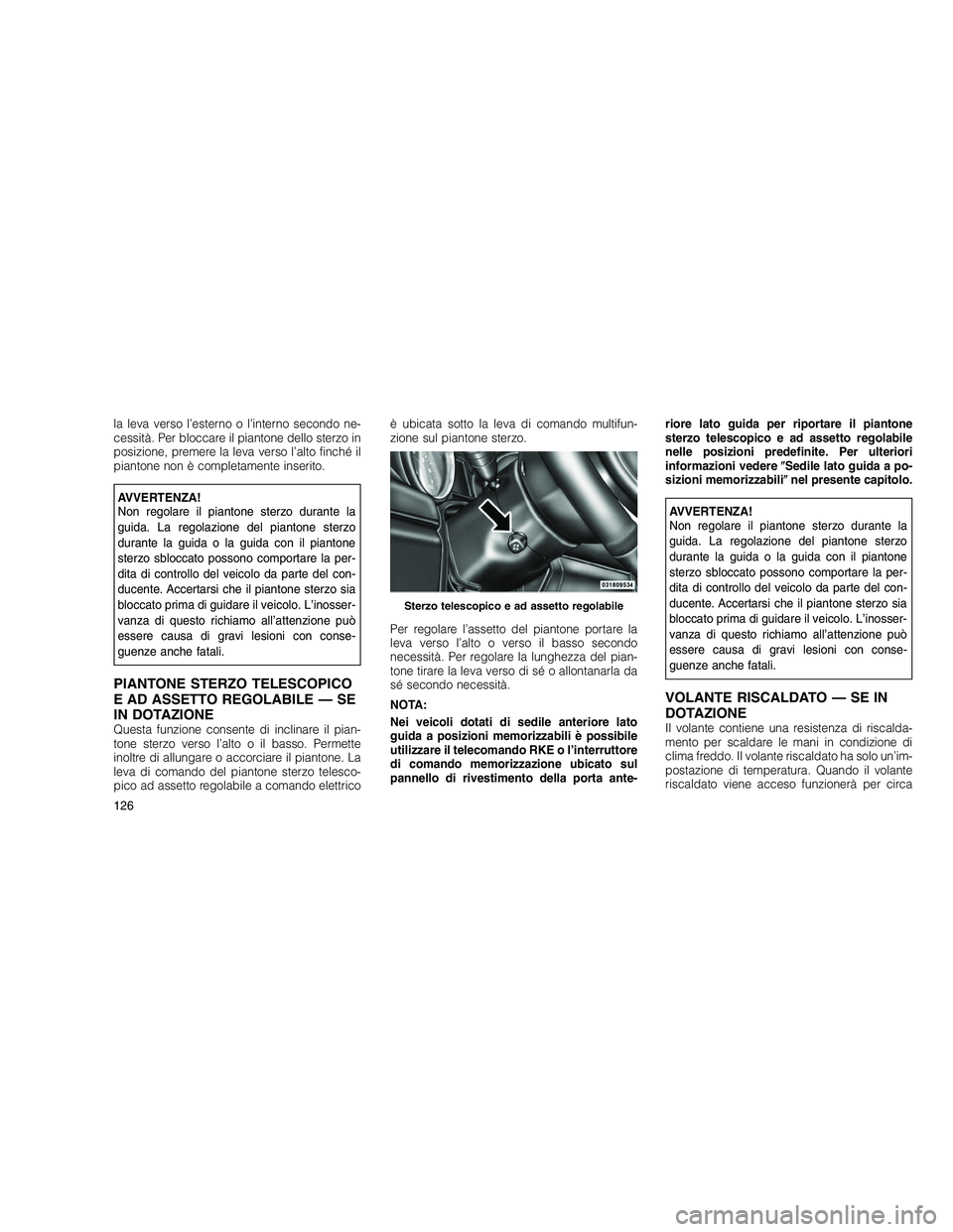 JEEP GRAND CHEROKEE 2011 Libretto Uso Manutenzione (in Italian)
la leva verso l’esterno o l’interno secondo ne-
cessità. Per bloccare il piantone dello sterzo in
posizione, premere la leva verso l’alto finché il
piantone non è completamente inserito.
AVV JEEP GRAND CHEROKEE 2011 Libretto Uso Manutenzione (in Italian)
la leva verso l’esterno o l’interno secondo ne-
cessità. Per bloccare il piantone dello sterzo in
posizione, premere la leva verso l’alto finché il
piantone non è completamente inserito.
AVV