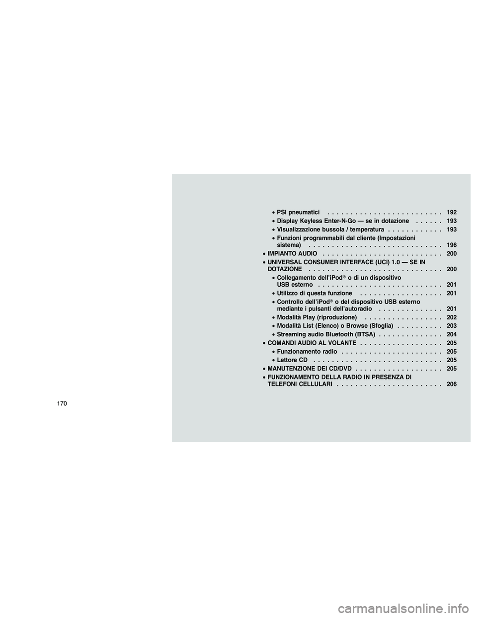 JEEP GRAND CHEROKEE 2011  Libretto Uso Manutenzione (in Italian) 
•PSI pneumatici ......................... 192
• Display Keyless Enter-N-Go — se in dotazione ...... 193
• Visualizzazione bussola / temperatura ............ 193
• Funzioni programmabili dal