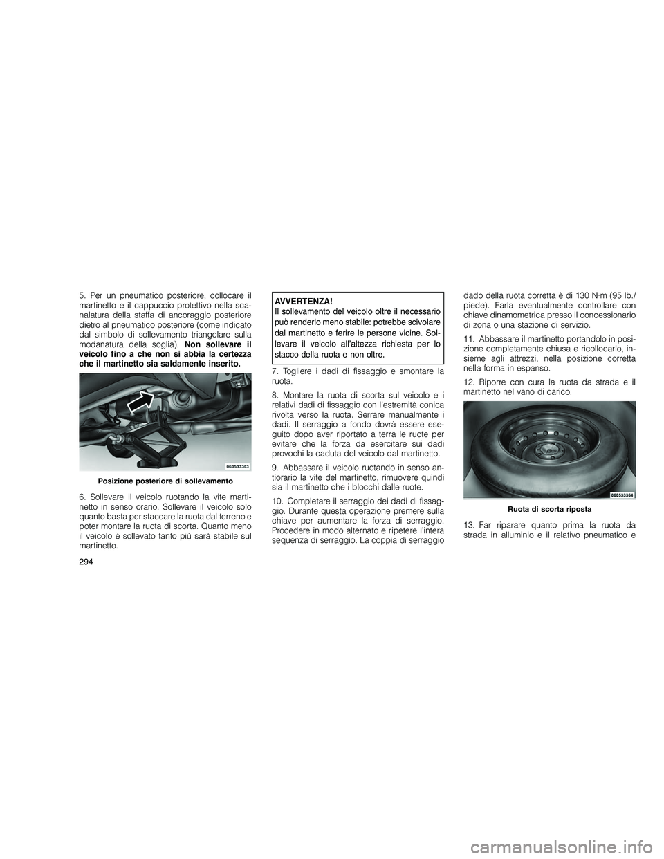 JEEP GRAND CHEROKEE 2011 Libretto Uso Manutenzione (in Italian)
5. Per un pneumatico posteriore, collocare il
martinetto e il cappuccio protettivo nella sca-
nalatura della staffa di ancoraggio posteriore
dietro al pneumatico posteriore (come indicato
dal simbolo JEEP GRAND CHEROKEE 2011 Libretto Uso Manutenzione (in Italian)
5. Per un pneumatico posteriore, collocare il
martinetto e il cappuccio protettivo nella sca-
nalatura della staffa di ancoraggio posteriore
dietro al pneumatico posteriore (come indicato
dal simbolo