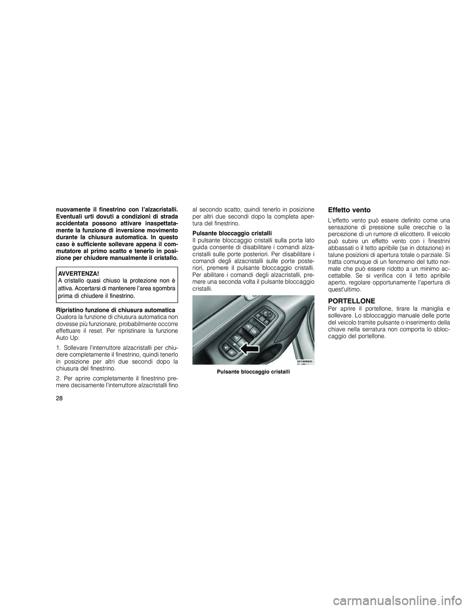 JEEP GRAND CHEROKEE 2011 Libretto Uso Manutenzione (in Italian)
nuovamente il finestrino con l’alzacristalli.
Eventuali urti dovuti a condizioni di strada
accidentata possono attivare inaspettata-
mente la funzione di inversione movimento
durante la chiusura au JEEP GRAND CHEROKEE 2011 Libretto Uso Manutenzione (in Italian)
nuovamente il finestrino con l’alzacristalli.
Eventuali urti dovuti a condizioni di strada
accidentata possono attivare inaspettata-
mente la funzione di inversione movimento
durante la chiusura au