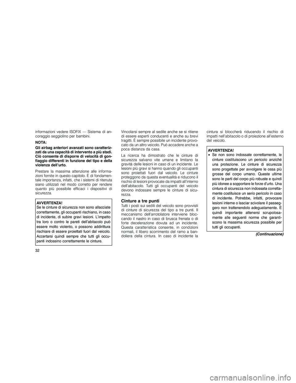 JEEP GRAND CHEROKEE 2011 Libretto Uso Manutenzione (in Italian)
informazioni vedere ISOFIX — Sistema di an-
coraggio seggiolino per bambini.
NOTA:
Gli airbag anteriori avanzati sono caratteriz-
zati da una capacità di intervento a più stadi.
Ciò consente di JEEP GRAND CHEROKEE 2011 Libretto Uso Manutenzione (in Italian)
informazioni vedere ISOFIX — Sistema di an-
coraggio seggiolino per bambini.
NOTA:
Gli airbag anteriori avanzati sono caratteriz-
zati da una capacità di intervento a più stadi.
Ciò consente di