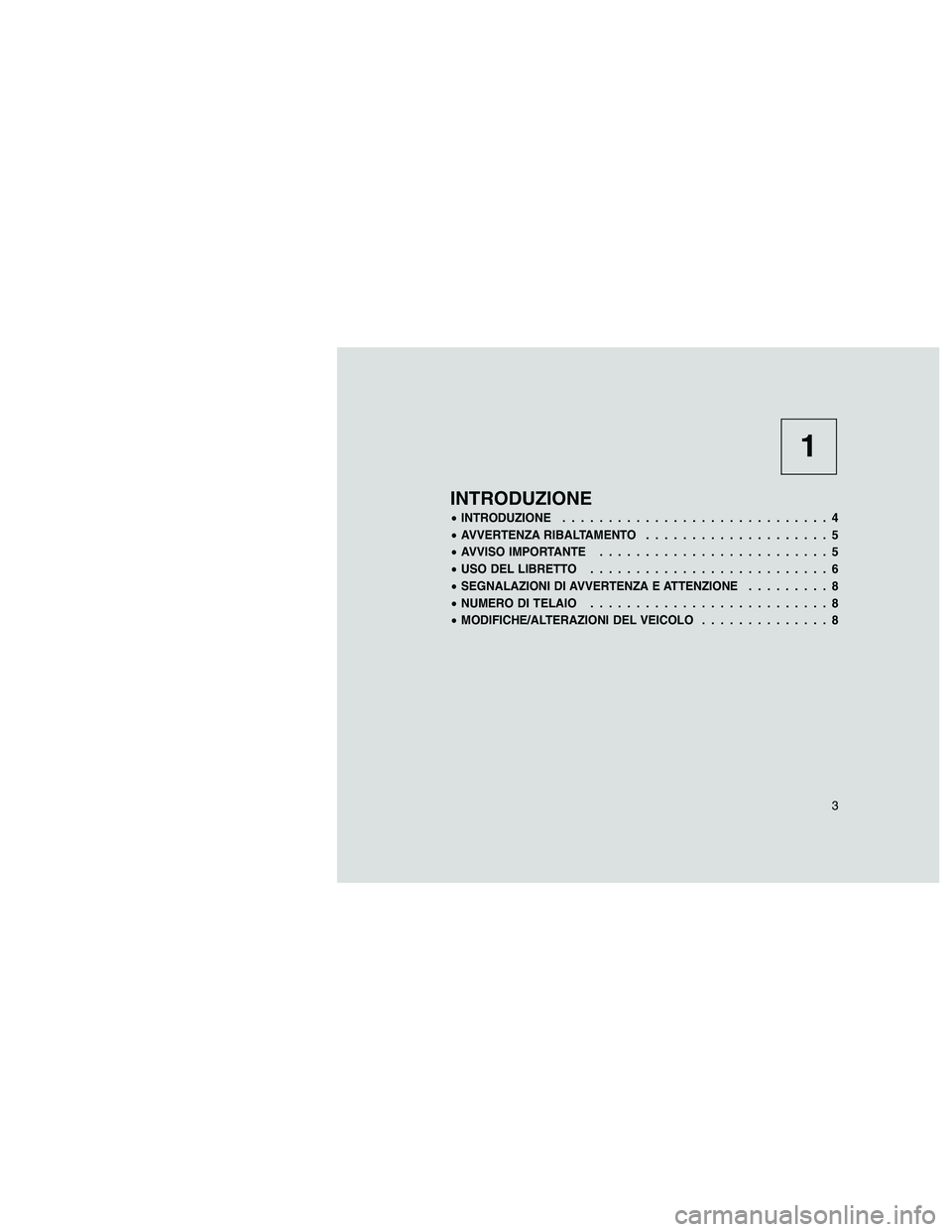 JEEP GRAND CHEROKEE 2011 Libretto Uso Manutenzione (in Italian)
1
INTRODUZIONE
•INTRODUZIONE .............................4
• AVVERTENZA RIBALTAMENTO ....................5
• AVVISO IMPORTANTE .........................5
• USO DEL LIBRETTO ................. JEEP GRAND CHEROKEE 2011 Libretto Uso Manutenzione (in Italian)
1
INTRODUZIONE
•INTRODUZIONE .............................4
• AVVERTENZA RIBALTAMENTO ....................5
• AVVISO IMPORTANTE .........................5
• USO DEL LIBRETTO .................