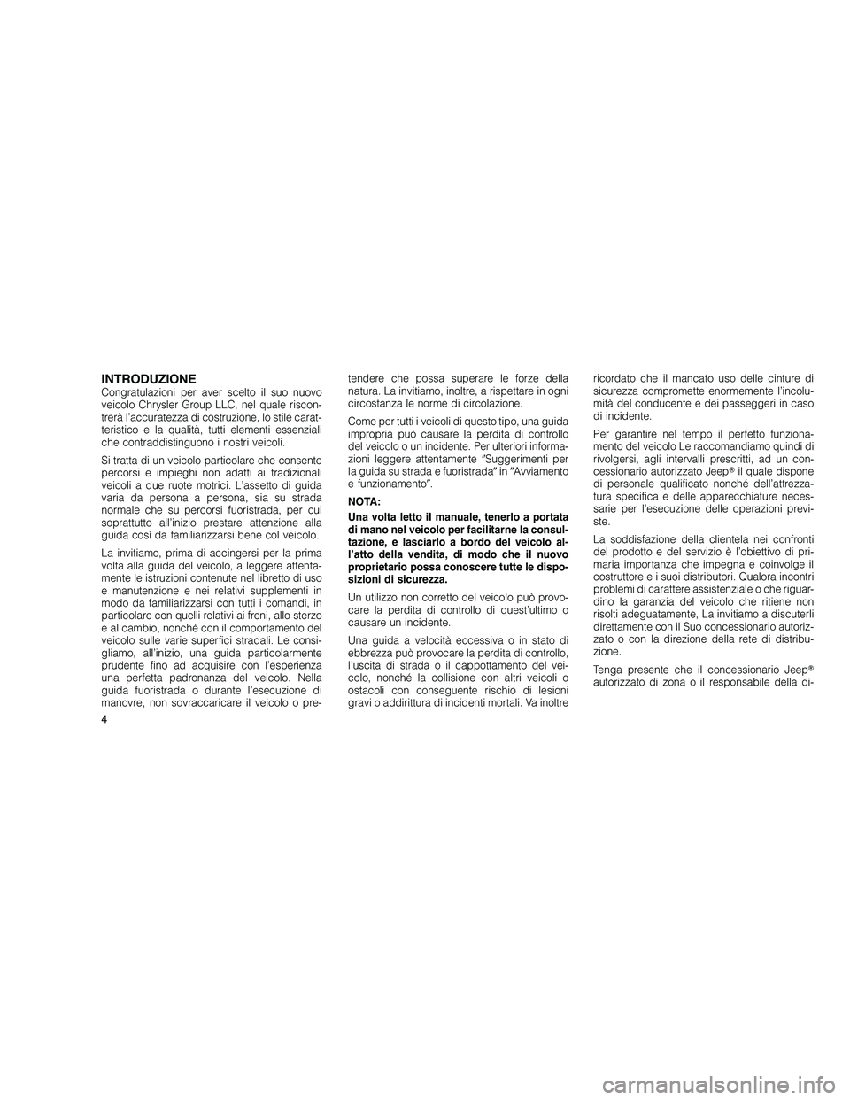 JEEP GRAND CHEROKEE 2011 Libretto Uso Manutenzione (in Italian)
INTRODUZIONECongratulazioni per aver scelto il suo nuovo
veicolo Chrysler Group LLC, nel quale riscon-
trerà l’accuratezza di costruzione, lo stile carat-
teristico e la qualità, tutti elementi e JEEP GRAND CHEROKEE 2011 Libretto Uso Manutenzione (in Italian)
INTRODUZIONECongratulazioni per aver scelto il suo nuovo
veicolo Chrysler Group LLC, nel quale riscon-
trerà l’accuratezza di costruzione, lo stile carat-
teristico e la qualità, tutti elementi e