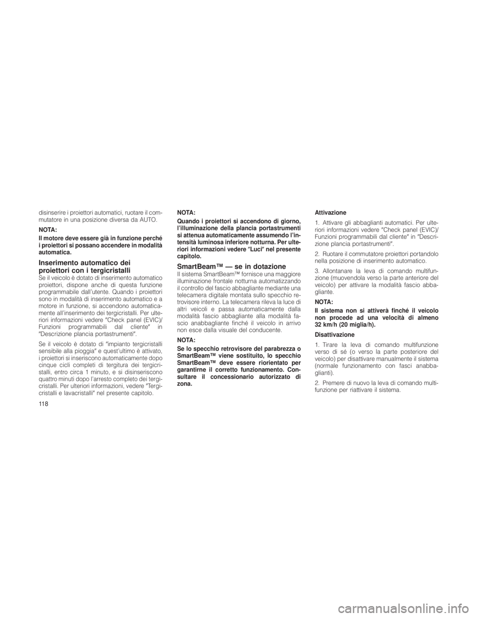 JEEP GRAND CHEROKEE 2012 Libretto Uso Manutenzione (in Italian) disinserire i proiettori automatici, ruotare il com-
mutatore in una posizione diversa da AUTO.
NOTA:
Il motore deve essere già in funzione perché
i proiettori si possano accendere in modalità
auto JEEP GRAND CHEROKEE 2012 Libretto Uso Manutenzione (in Italian) disinserire i proiettori automatici, ruotare il com-
mutatore in una posizione diversa da AUTO.
NOTA:
Il motore deve essere già in funzione perché
i proiettori si possano accendere in modalità
auto