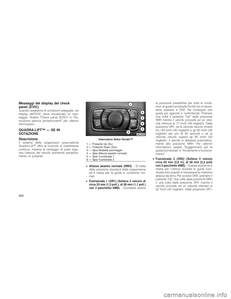 JEEP GRAND CHEROKEE 2012  Libretto Uso Manutenzione (in Italian) Messaggi del display del check
panel (EVIC)
Quando sussistono le condizioni adeguate, nel
display dell’EVIC viene visualizzato un mes-
saggio. VedereCheck panel (EVIC) inDe-
scrizione plancia por