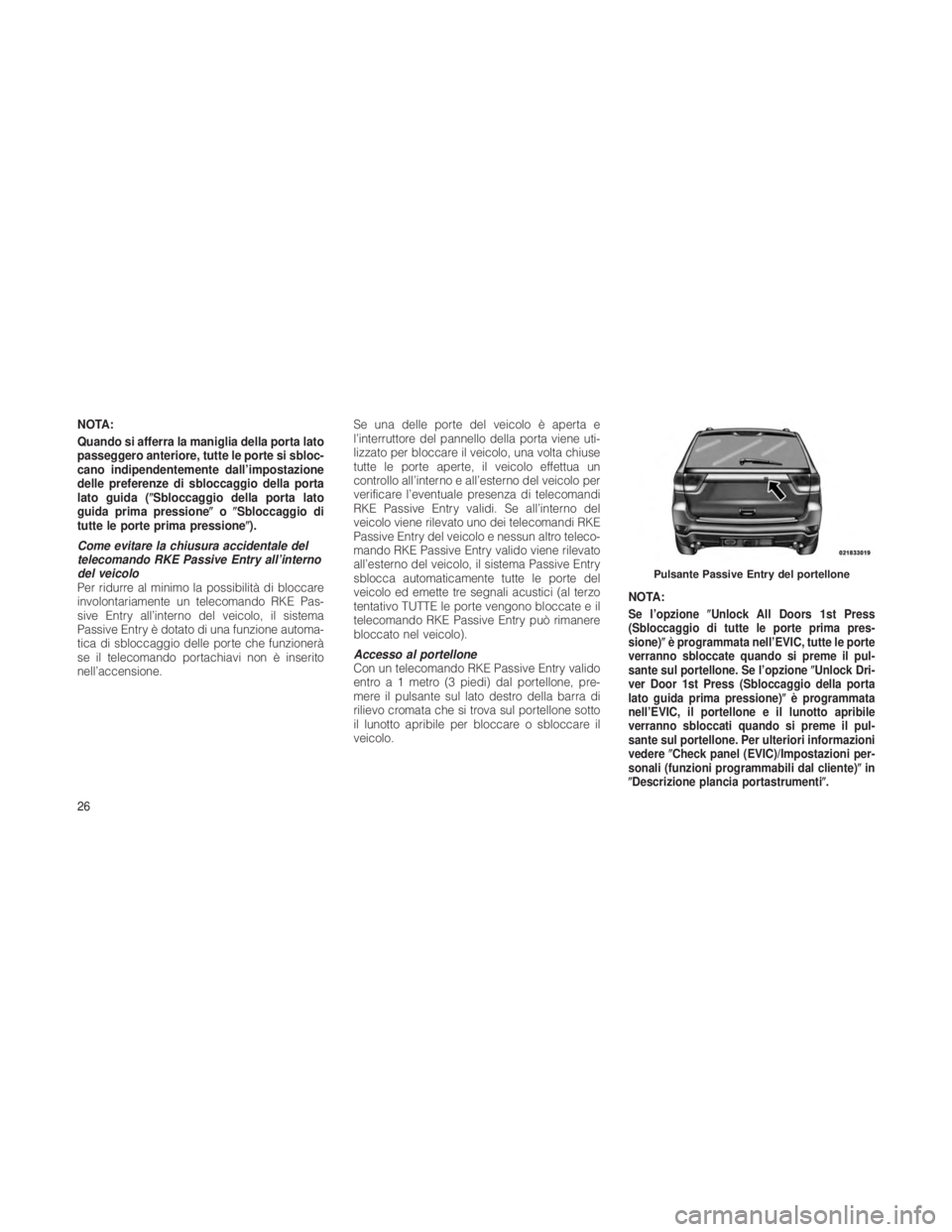JEEP GRAND CHEROKEE 2012  Libretto Uso Manutenzione (in Italian) NOTA:
Quando si afferra la maniglia della porta lato
passeggero anteriore, tutte le porte si sbloc-
cano indipendentemente dall’impostazione
delle preferenze di sbloccaggio della porta
lato guida (