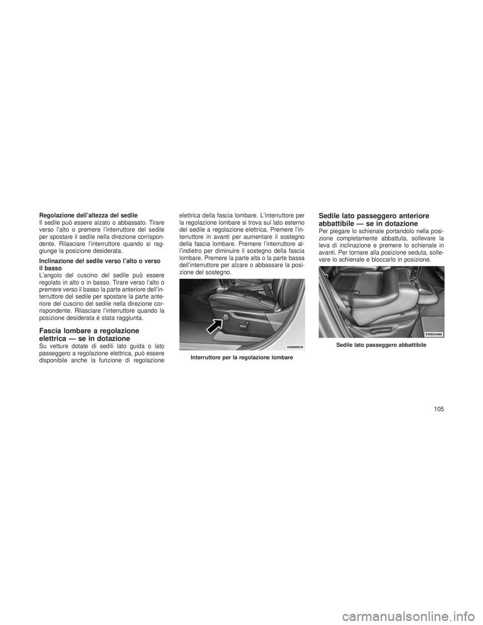 JEEP GRAND CHEROKEE 2013  Libretto Uso Manutenzione (in Italian) Regolazione dell’altezza del sedile
Il sedile può essere alzato o abbassato. Tirare
verso l’alto o premere l’interruttore del sedile
per spostare il sedile nella direzione corrispon-
dente. Ril