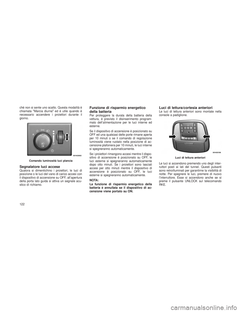 JEEP GRAND CHEROKEE 2013 Libretto Uso Manutenzione (in Italian) ché non si sente uno scatto. Questa modalità è
chiamata"Marcia diurna" ed è utile quando è
necessario accendere i proiettori durante il
giorno.
Segnalatore luci acceseQualora si dimentich JEEP GRAND CHEROKEE 2013 Libretto Uso Manutenzione (in Italian) ché non si sente uno scatto. Questa modalità è
chiamata"Marcia diurna" ed è utile quando è
necessario accendere i proiettori durante il
giorno.
Segnalatore luci acceseQualora si dimentich