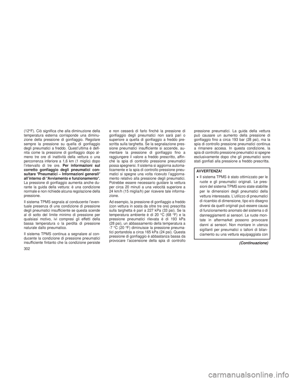 JEEP GRAND CHEROKEE 2013 Libretto Uso Manutenzione (in Italian) (12°F). Ciò significa che alla diminuzione della
temperatura esterna corrisponde una diminu-
zione della pressione di gonfiaggio. Regolare
sempre la pressione su quella di gonfiaggio
degli pneumatic JEEP GRAND CHEROKEE 2013 Libretto Uso Manutenzione (in Italian) (12°F). Ciò significa che alla diminuzione della
temperatura esterna corrisponde una diminu-
zione della pressione di gonfiaggio. Regolare
sempre la pressione su quella di gonfiaggio
degli pneumatic