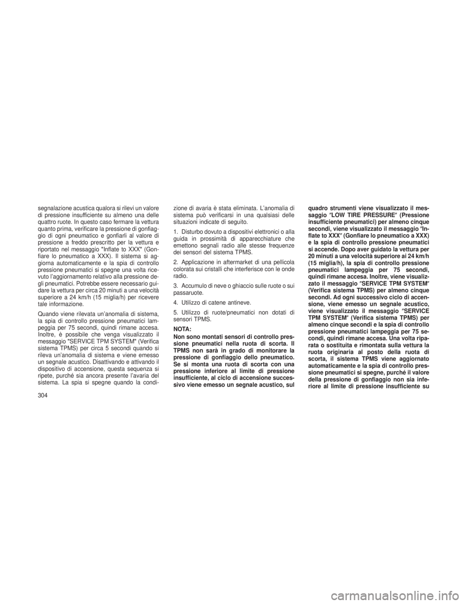 JEEP GRAND CHEROKEE 2013 Libretto Uso Manutenzione (in Italian) segnalazione acustica qualora si rilevi un valore
di pressione insufficiente su almeno una delle
quattro ruote. In questo caso fermare la vettura
quanto prima, verificare la pressione di gonfiag-
gio JEEP GRAND CHEROKEE 2013 Libretto Uso Manutenzione (in Italian) segnalazione acustica qualora si rilevi un valore
di pressione insufficiente su almeno una delle
quattro ruote. In questo caso fermare la vettura
quanto prima, verificare la pressione di gonfiag-
gio