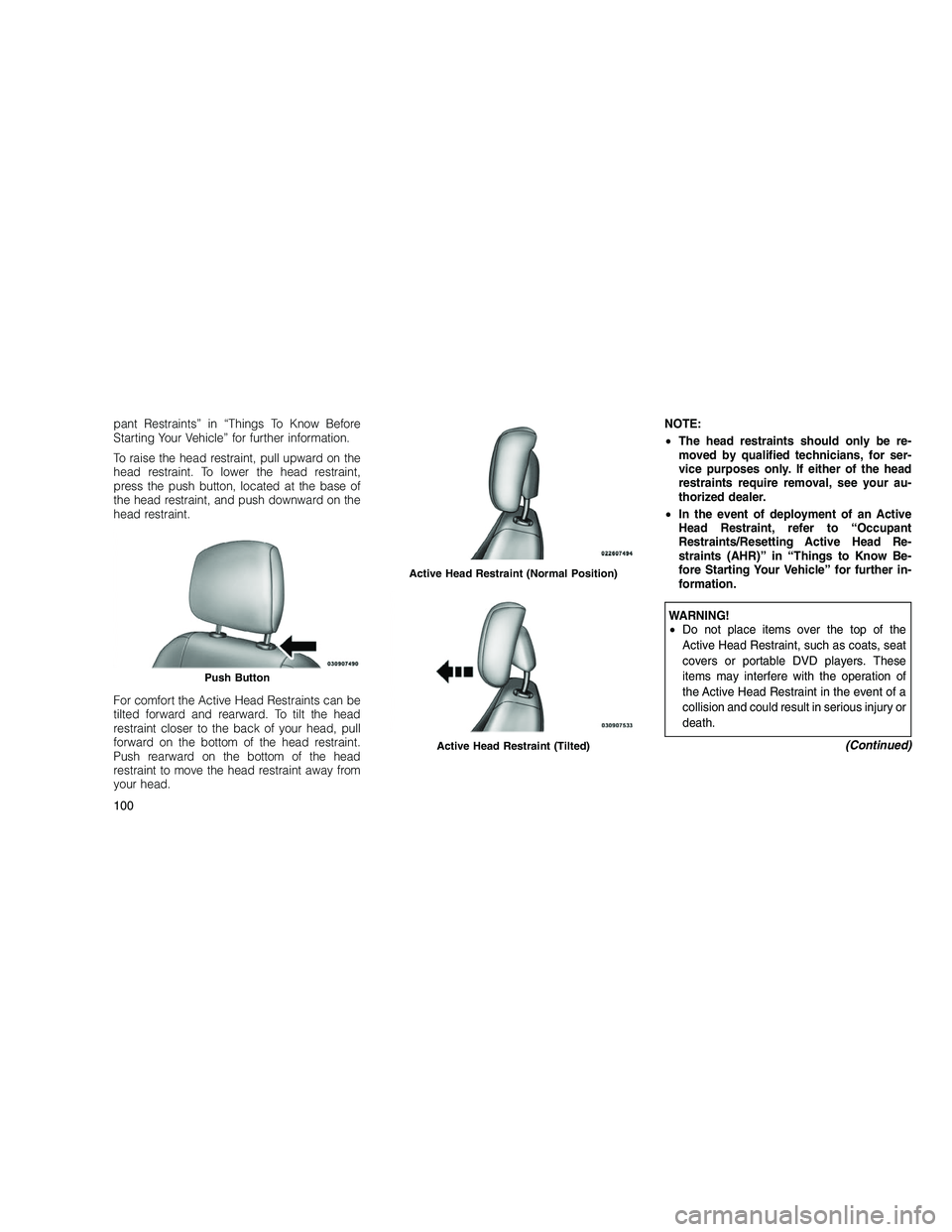 JEEP GRAND CHEROKEE 2010 Owner handbook (in English)
pant Restraints” in “Things To Know Before
Starting Your Vehicle” for further information.
To raise the head restraint, pull upward on the
head restraint. To lower the head restraint,
press the JEEP GRAND CHEROKEE 2010 Owner handbook (in English)
pant Restraints” in “Things To Know Before
Starting Your Vehicle” for further information.
To raise the head restraint, pull upward on the
head restraint. To lower the head restraint,
press the