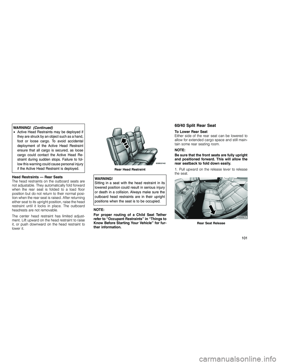 JEEP GRAND CHEROKEE 2010 Owner handbook (in English)
WARNING!(Continued)
•Active Head Restraints may be deployed if
they are struck by an object such as a hand,
foot or loose cargo. To avoid accidental
deployment of the Active Head Restraint
ensure t JEEP GRAND CHEROKEE 2010 Owner handbook (in English)
WARNING!(Continued)
•Active Head Restraints may be deployed if
they are struck by an object such as a hand,
foot or loose cargo. To avoid accidental
deployment of the Active Head Restraint
ensure t