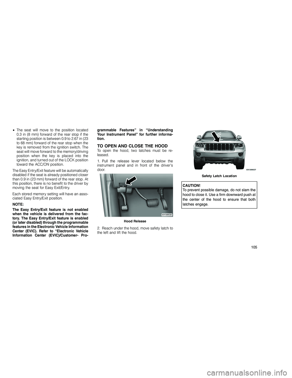 JEEP GRAND CHEROKEE 2010  Owner handbook (in English) 
•The seat will move to the position located
0.3 in (8 mm) forward of the rear stop if the
starting position is between 0.9 to 2.67 in (23
to 68 mm) forward of the rear stop when the
key is removed 