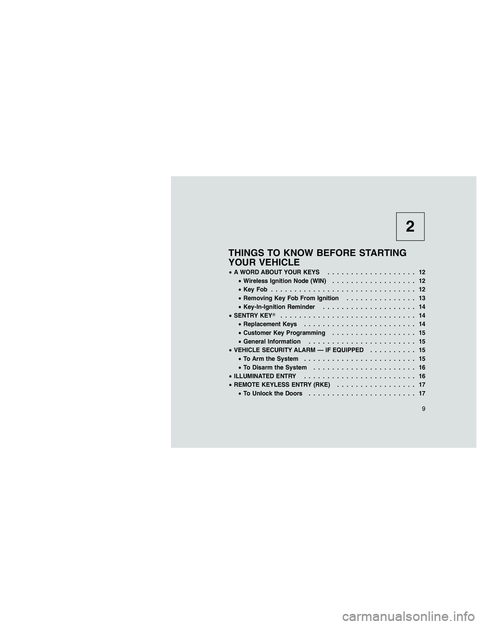 JEEP GRAND CHEROKEE 2010  Owner handbook (in English) 
2
THINGS TO KNOW BEFORE STARTING
YOUR VEHICLE
•A WORD ABOUT YOUR KEYS ................... 12
• Wireless Ignition Node (WIN) .................. 12
• KeyFob ............................... 12
•