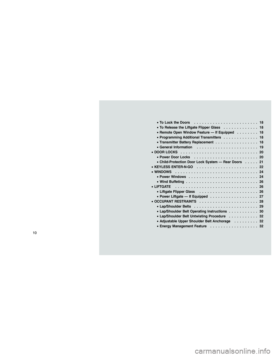 JEEP GRAND CHEROKEE 2010  Owner handbook (in English) 
•To Lock the Doors ........................ 18
• To Release the Liftgate Flipper Glass ............. 18
• Remote Open Window Feature — If Equipped ........ 18
• Programming Additional Trans