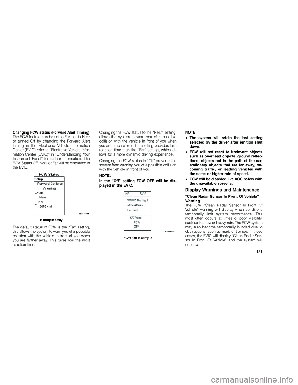 JEEP GRAND CHEROKEE 2010  Owner handbook (in English) 
Changing FCW status (Forward Alert Timing)The FCW feature can be set to Far, set to Near
or turned Off by changing the Forward Alert
Timing in the Electronic Vehicle Information
Center (EVIC) refer t