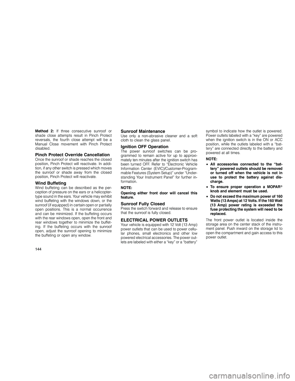 JEEP GRAND CHEROKEE 2010  Owner handbook (in English) 
Method 2:If three consecutive sunroof or
shade close attempts result in Pinch Protect
reversals, the fourth close attempt will be a
Manual Close movement with Pinch Protect
disabled.
Pinch Protect Ov