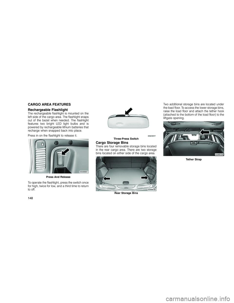JEEP GRAND CHEROKEE 2010 Owner handbook (in English)
CARGO AREA FEATURES
Rechargeable Flashlight
The rechargeable flashlight is mounted on the
left side of the cargo area. The flashlight snaps
out of the bezel when needed. The flashlight
features two b JEEP GRAND CHEROKEE 2010 Owner handbook (in English)
CARGO AREA FEATURES
Rechargeable Flashlight
The rechargeable flashlight is mounted on the
left side of the cargo area. The flashlight snaps
out of the bezel when needed. The flashlight
features two b