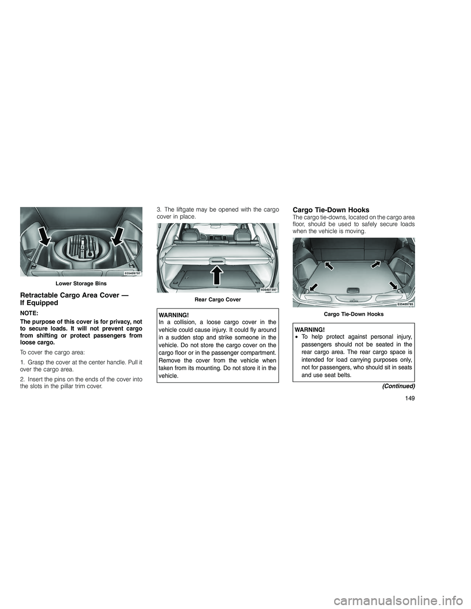 JEEP GRAND CHEROKEE 2010 Owner handbook (in English)
Retractable Cargo Area Cover —
If Equipped
NOTE:
The purpose of this cover is for privacy, not
to secure loads. It will not prevent cargo
from shifting or protect passengers from
loose cargo.
To co JEEP GRAND CHEROKEE 2010 Owner handbook (in English)
Retractable Cargo Area Cover —
If Equipped
NOTE:
The purpose of this cover is for privacy, not
to secure loads. It will not prevent cargo
from shifting or protect passengers from
loose cargo.
To co