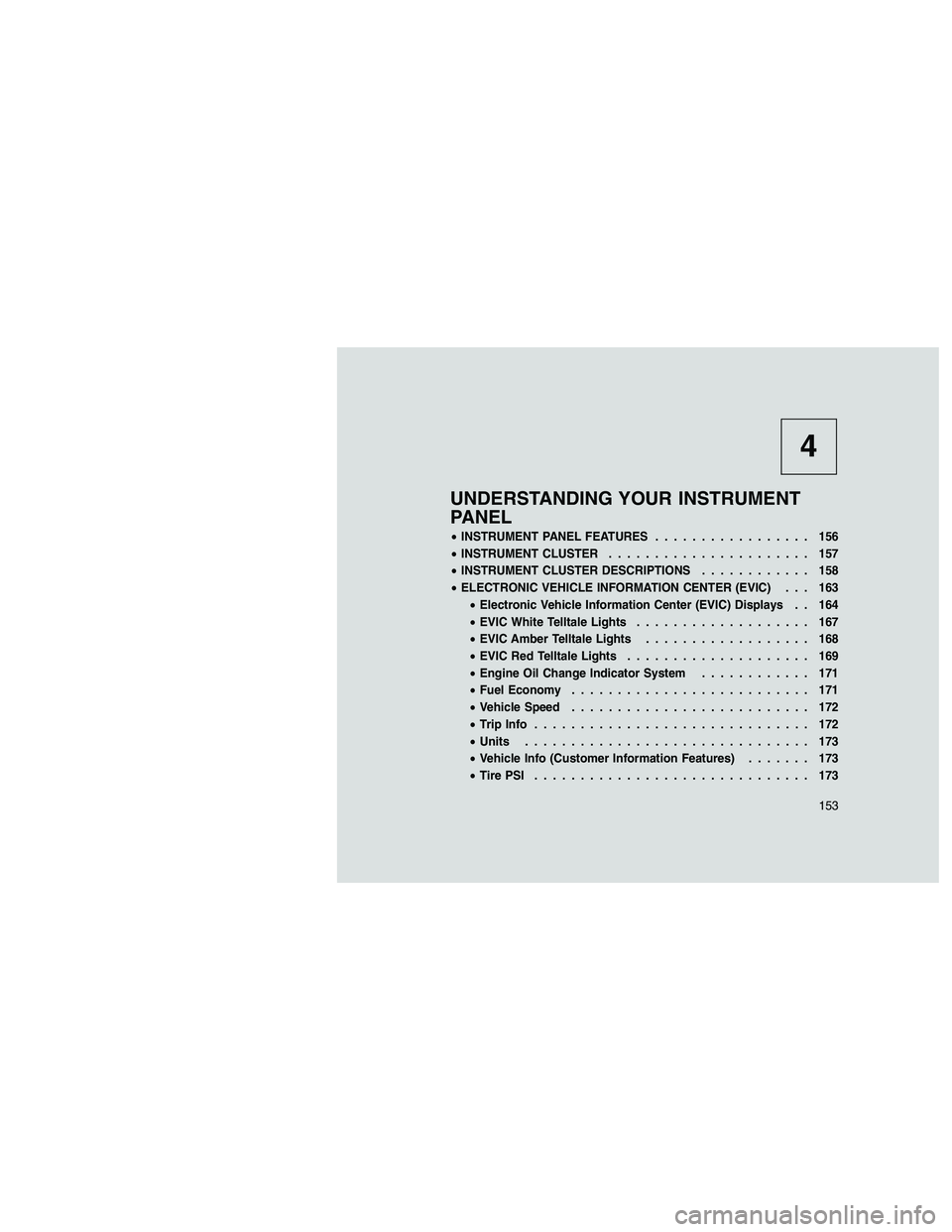 JEEP GRAND CHEROKEE 2010 Owner handbook (in English)
4
UNDERSTANDING YOUR INSTRUMENT
PANEL
•INSTRUMENT PANEL FEATURES ................. 156
• INSTRUMENT CLUSTER ...................... 157
• INSTRUMENT CLUSTER DESCRIPTIONS ............ 158
• ELE JEEP GRAND CHEROKEE 2010 Owner handbook (in English)
4
UNDERSTANDING YOUR INSTRUMENT
PANEL
•INSTRUMENT PANEL FEATURES ................. 156
• INSTRUMENT CLUSTER ...................... 157
• INSTRUMENT CLUSTER DESCRIPTIONS ............ 158
• ELE