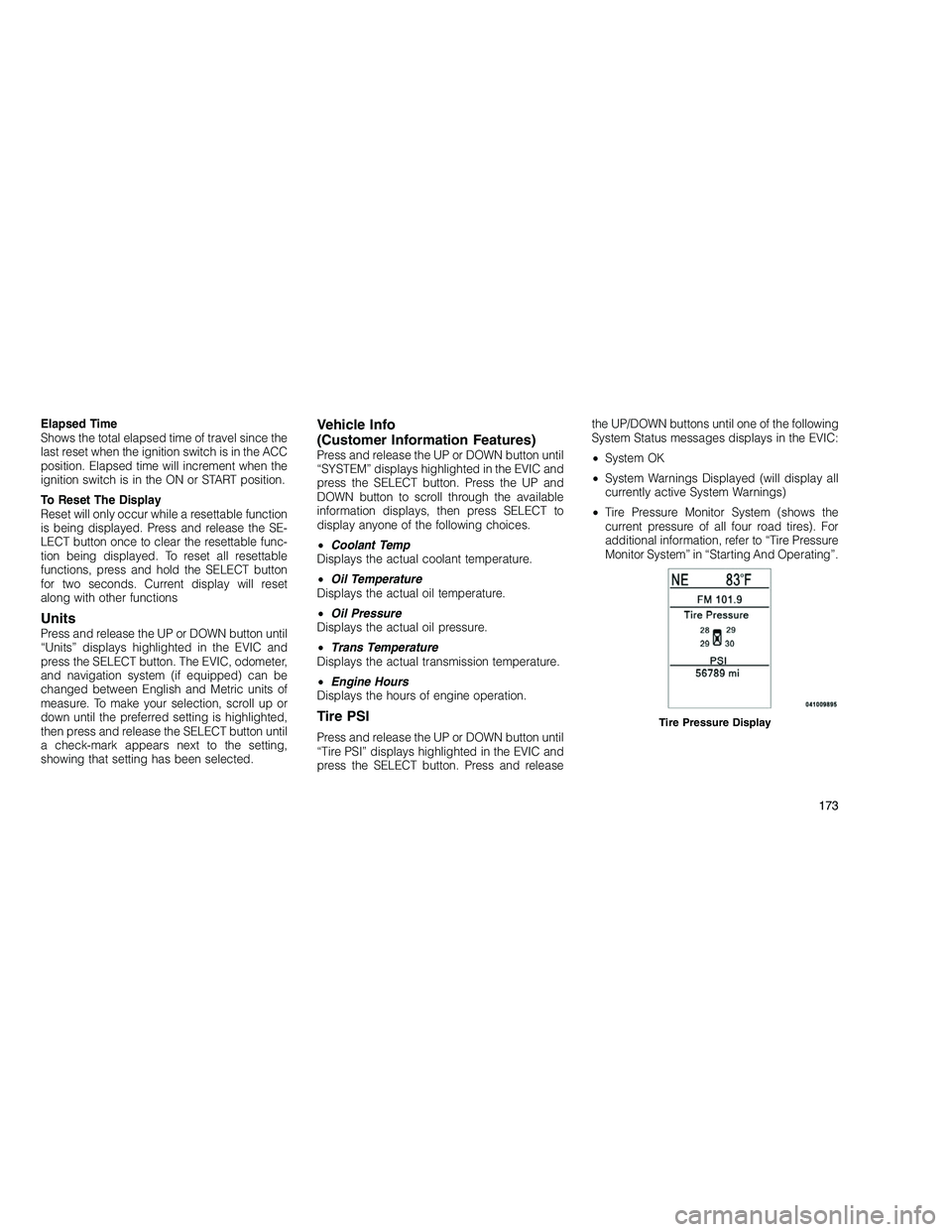 JEEP GRAND CHEROKEE 2010  Owner handbook (in English) 
Elapsed Time
Shows the total elapsed time of travel since the
last reset when the ignition switch is in the ACC
position. Elapsed time will increment when the
ignition switch is in the ON or START po