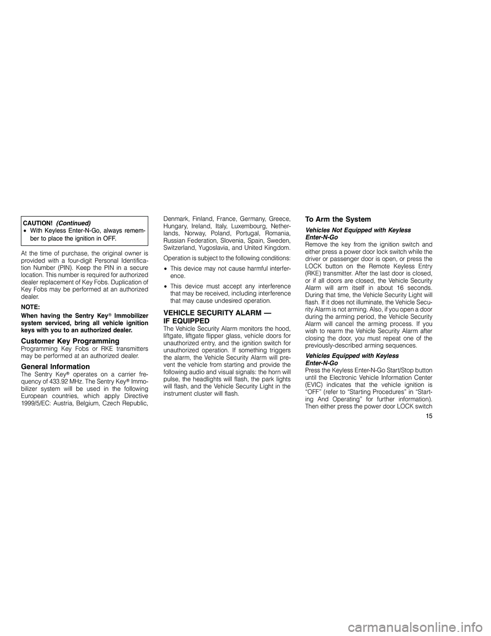 JEEP GRAND CHEROKEE 2010 Owner handbook (in English)
CAUTION!(Continued)
• With Keyless Enter-N-Go, always remem-
ber to place the ignition in OFF.
At the time of purchase, the original owner is
provided with a four-digit Personal Identifica-
tion Nu JEEP GRAND CHEROKEE 2010 Owner handbook (in English)
CAUTION!(Continued)
• With Keyless Enter-N-Go, always remem-
ber to place the ignition in OFF.
At the time of purchase, the original owner is
provided with a four-digit Personal Identifica-
tion Nu