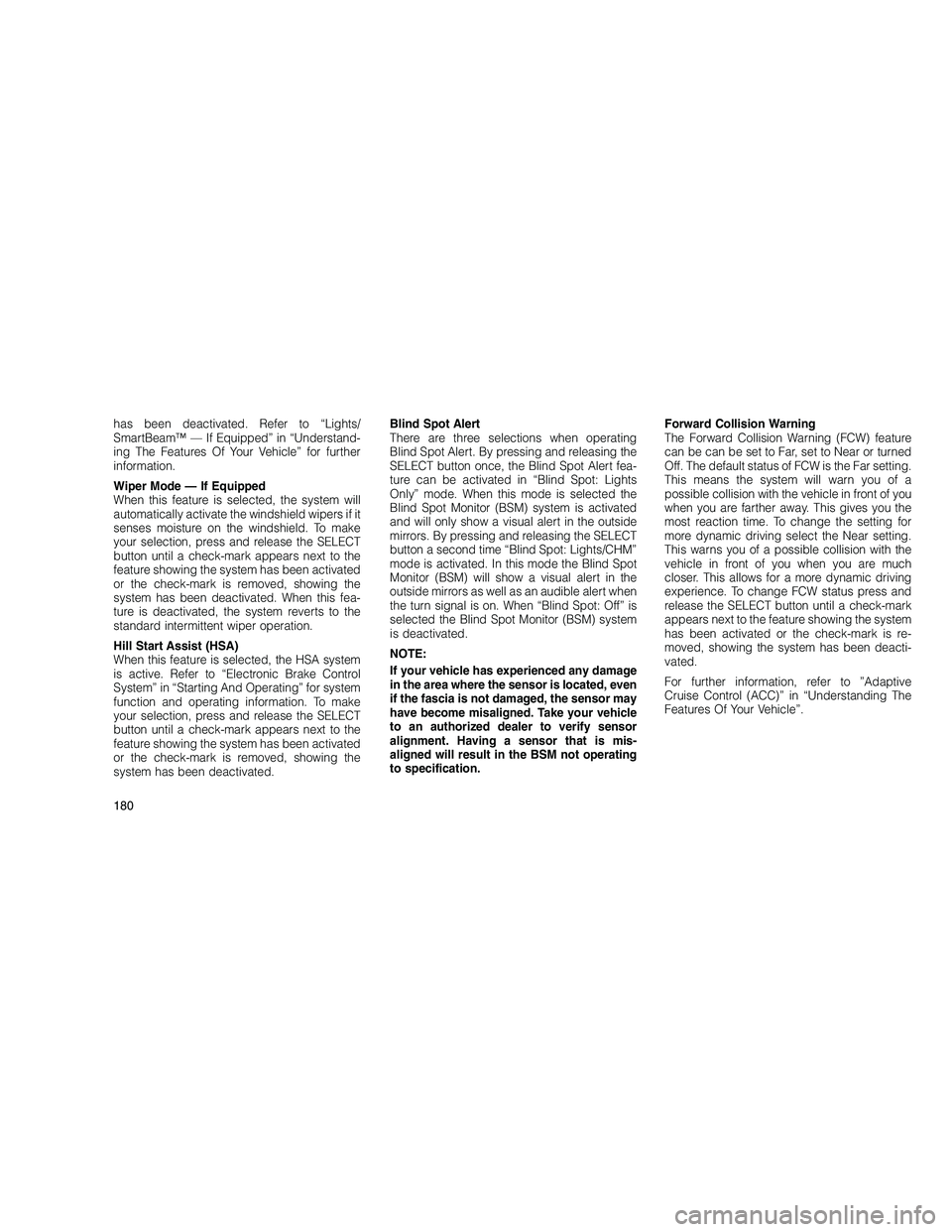 JEEP GRAND CHEROKEE 2010  Owner handbook (in English) 
has been deactivated. Refer to “Lights/
SmartBeam™ — If Equipped” in “Understand-
ing The Features Of Your Vehicle” for further
information.
Wiper Mode — If Equipped
When this feature i