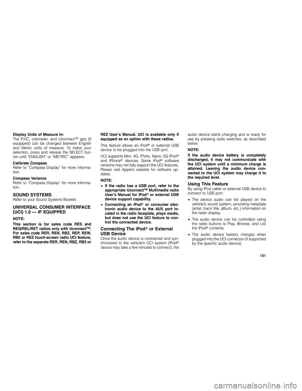 JEEP GRAND CHEROKEE 2010  Owner handbook (in English) 
Display Units of Measure In:
The EVIC, odometer, and Uconnect™ gps (if
equipped) can be changed between English
and Metric units of measure. To make your
selection, press and release the SELECT but