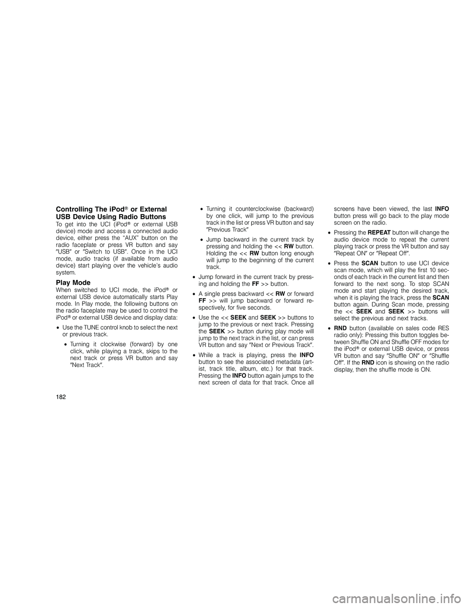 JEEP GRAND CHEROKEE 2010  Owner handbook (in English) 
Controlling The iPodor External
USB Device Using Radio Buttons
To get into the UCI (iPod or external USB
device) mode and access a connected audio
device, either press the “AUX” button on the
r