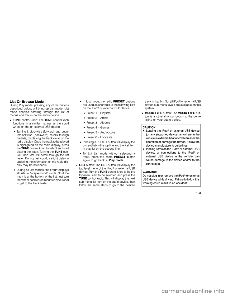 JEEP GRAND CHEROKEE 2010  Owner handbook (in English) 
List Or Browse ModeDuring Play mode, pressing any of the buttons
described below, will bring up List mode. List
mode enables scrolling through the list of
menus and tracks on the audio device.
•TUN