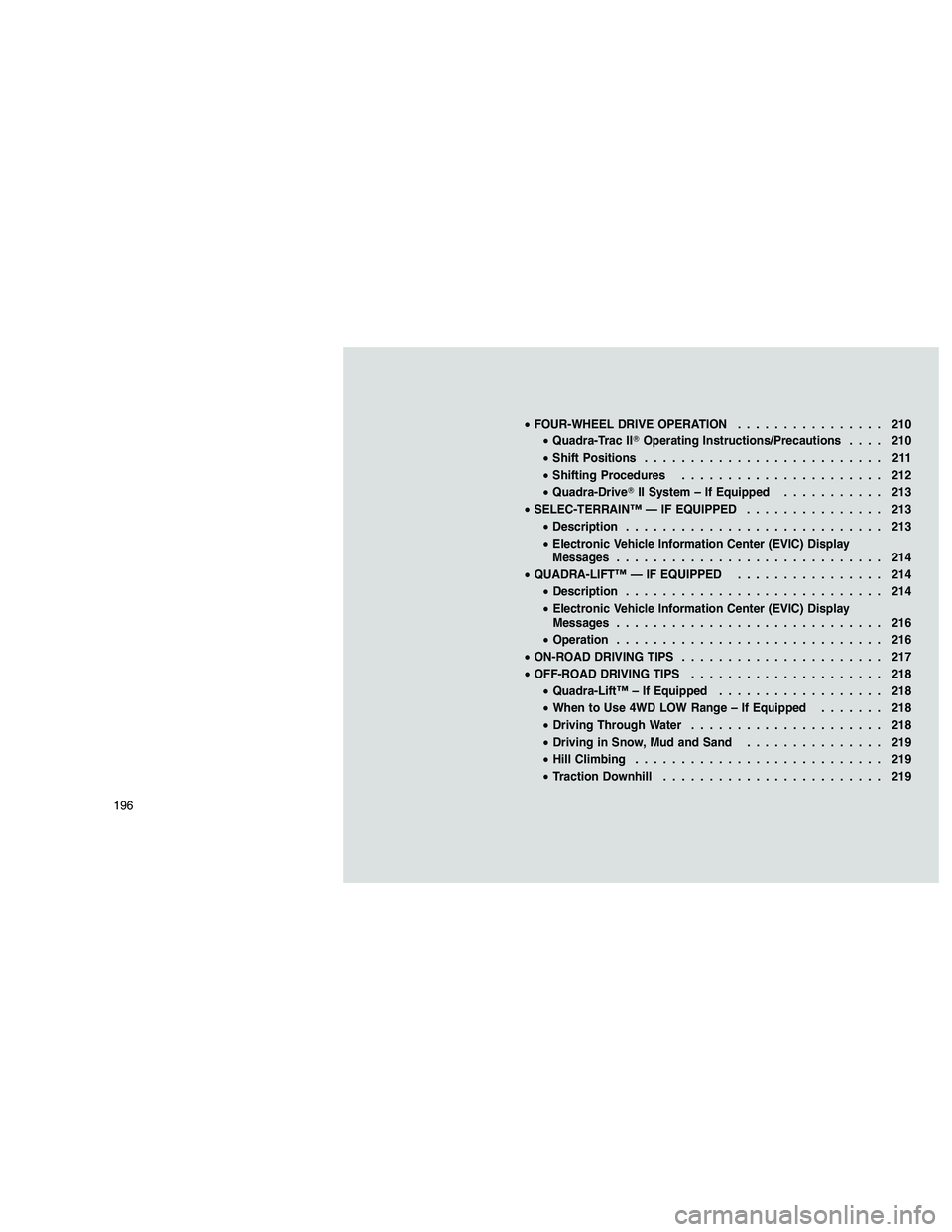 JEEP GRAND CHEROKEE 2010  Owner handbook (in English) 
•FOUR-WHEEL DRIVE OPERATION ................ 210
• Quadra-Trac II Operating Instructions/Precautions .... 210
• Shift Positions .......................... 211
• Shifting Procedures .........