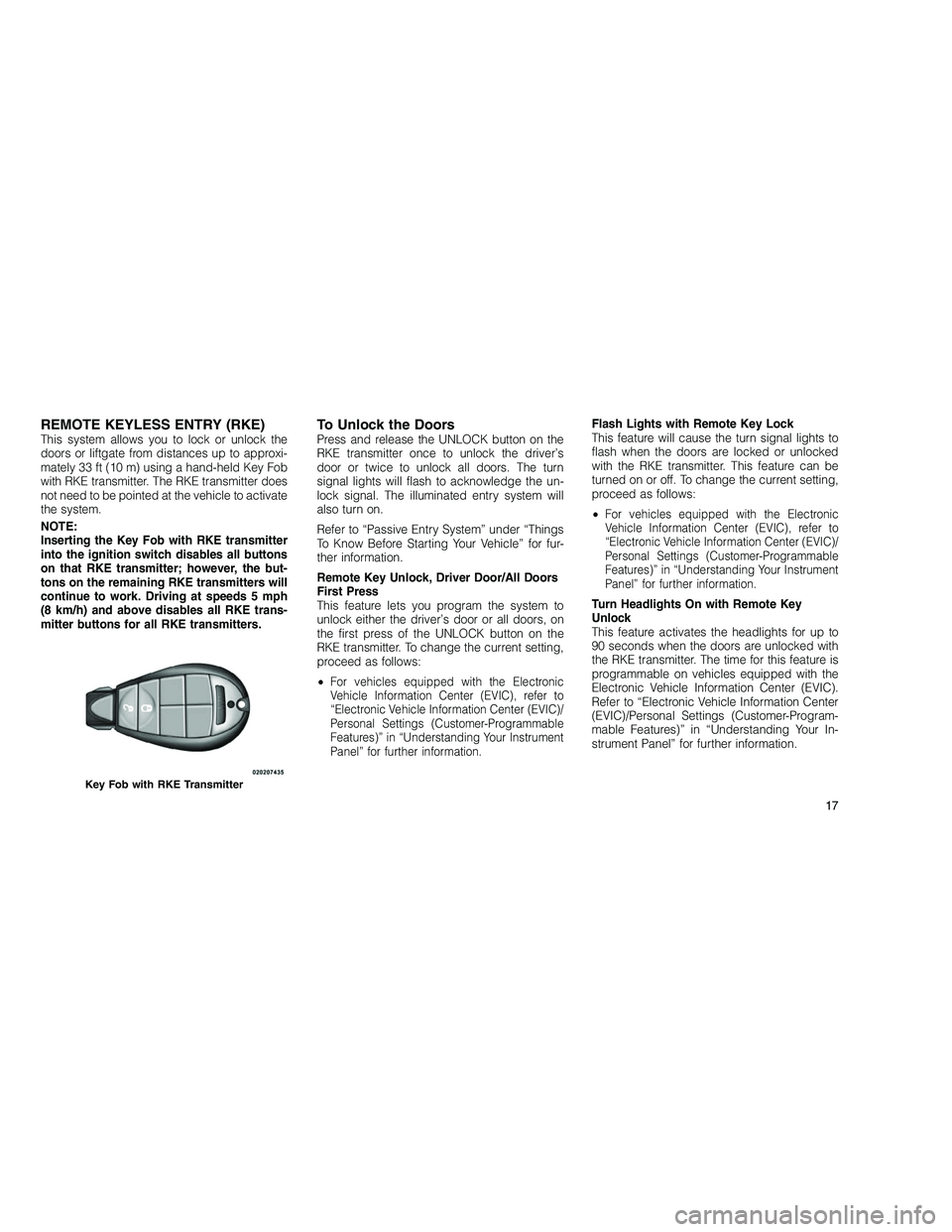 JEEP GRAND CHEROKEE 2010 Owner handbook (in English)
REMOTE KEYLESS ENTRY (RKE)This system allows you to lock or unlock the
doors or liftgate from distances up to approxi-
mately 33 ft (10 m) using a hand-held Key Fob
with RKE transmitter. The RKE tran JEEP GRAND CHEROKEE 2010 Owner handbook (in English)
REMOTE KEYLESS ENTRY (RKE)This system allows you to lock or unlock the
doors or liftgate from distances up to approxi-
mately 33 ft (10 m) using a hand-held Key Fob
with RKE transmitter. The RKE tran