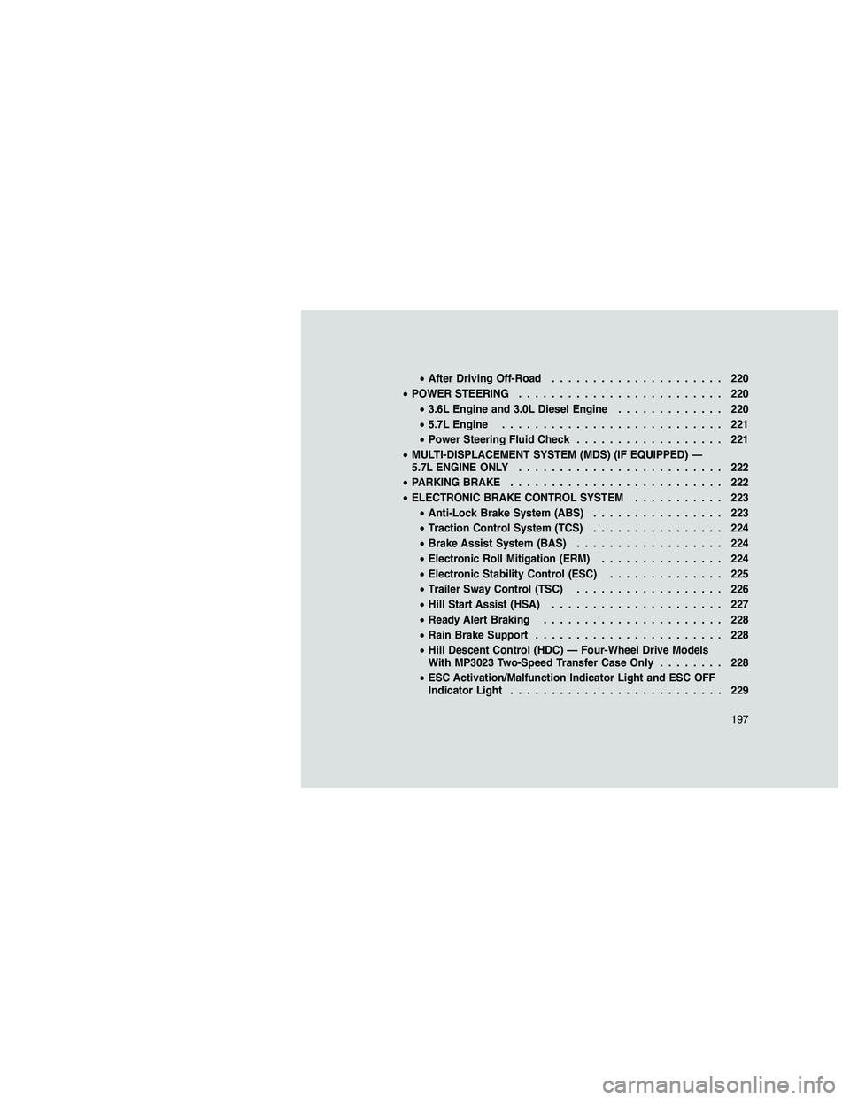 JEEP GRAND CHEROKEE 2010 Owner handbook (in English)
•After Driving Off-Road ..................... 220
• POWER STEERING ......................... 220
• 3.6L Engine and 3.0L Diesel Engine ............. 220
• 5.7L Engine ......................... JEEP GRAND CHEROKEE 2010 Owner handbook (in English)
•After Driving Off-Road ..................... 220
• POWER STEERING ......................... 220
• 3.6L Engine and 3.0L Diesel Engine ............. 220
• 5.7L Engine .........................