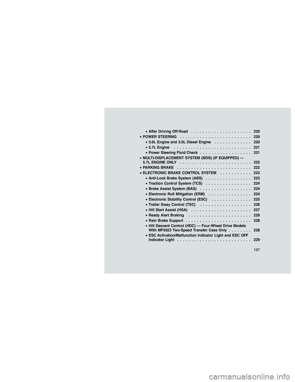 JEEP GRAND CHEROKEE 2011  Owner handbook (in English) 
•After Driving Off-Road ..................... 220
• POWER STEERING ......................... 220
• 3.6L Engine and 3.0L Diesel Engine ............. 220
• 5.7L Engine .........................