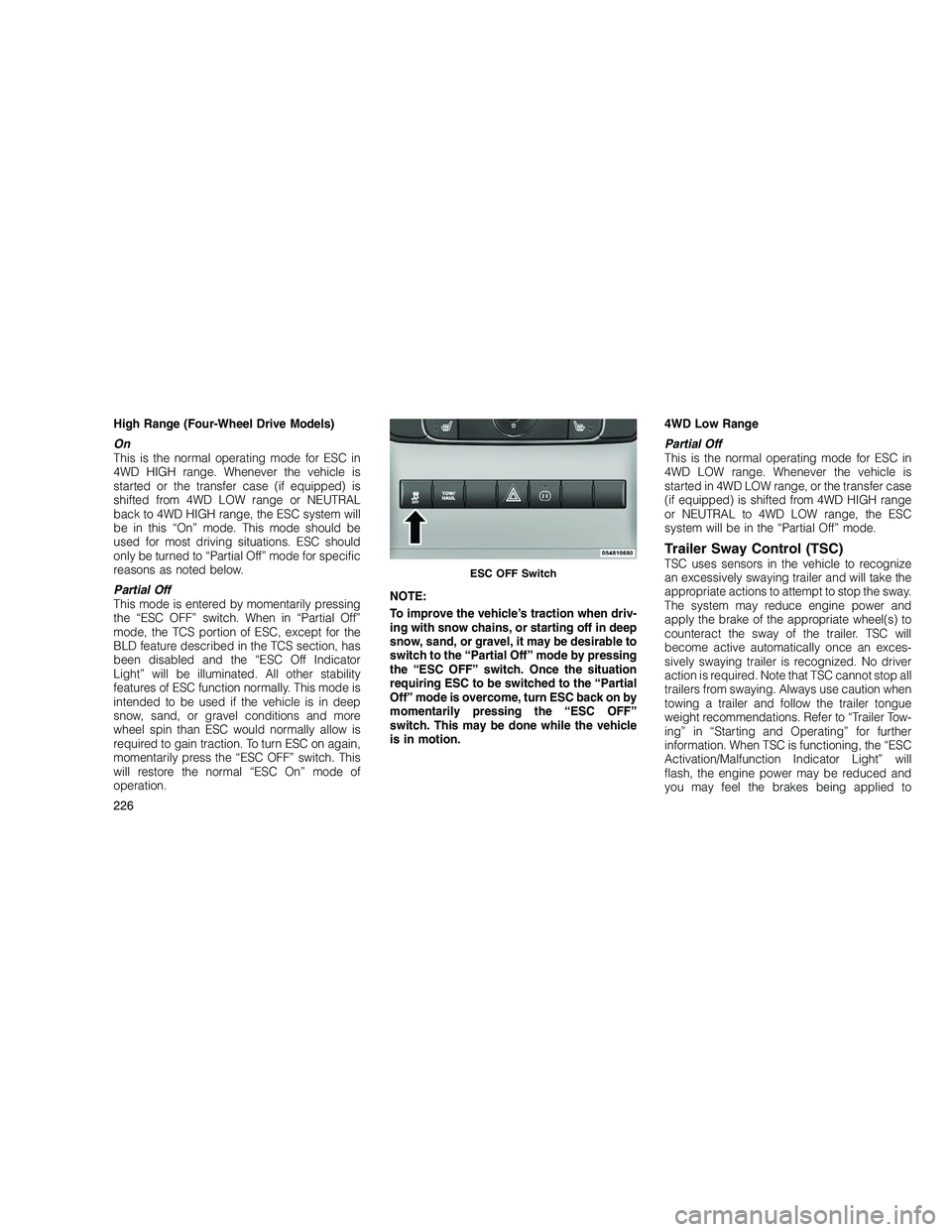JEEP GRAND CHEROKEE 2010  Owner handbook (in English) 
High Range (Four-Wheel Drive Models)
On
This is the normal operating mode for ESC in
4WD HIGH range. Whenever the vehicle is
started or the transfer case (if equipped) is
shifted from 4WD LOW range o