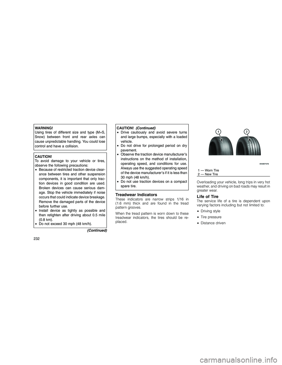 JEEP GRAND CHEROKEE 2010 Owner handbook (in English)
WARNING!
Using tires of different size and type (M+S,
Snow) between front and rear axles can
cause unpredictable handling. You could lose
control and have a collision.
CAUTION!
To avoid damage to you JEEP GRAND CHEROKEE 2010 Owner handbook (in English)
WARNING!
Using tires of different size and type (M+S,
Snow) between front and rear axles can
cause unpredictable handling. You could lose
control and have a collision.
CAUTION!
To avoid damage to you